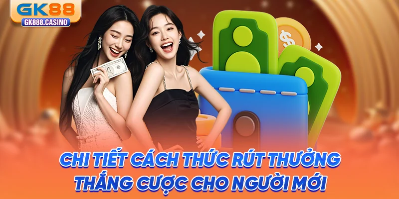 Hướng Dẫn Rút Tiền GK88 Thành Công 100% Chỉ Trong 4 Bước chi-tiet-cach-thuc-rut-thuong-thang-cuoc-cho-nguoi-moi